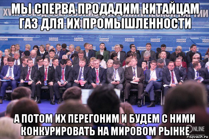 мы сперва продадим китайцам газ для их промышленности а потом их перегоним и будем с ними конкурировать на мировом рынке, Мем Единая Россия БизнесOnline