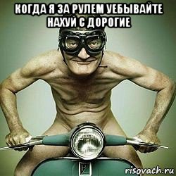 когда я за рулем уебывайте нахуй с дорогие , Мем Голожопый мотоцикл