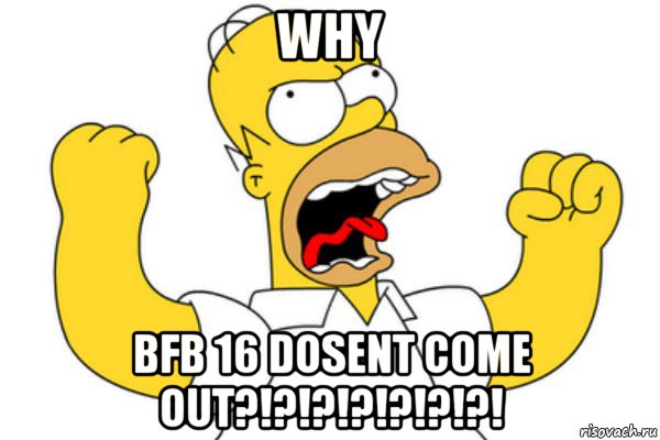 why bfb 16 dosent come out?!?!?!?!?!?!?!, Мем Разъяренный Гомер