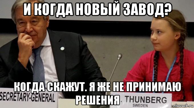 и когда новый завод? когда скажут. я же не принимаю решения, Мем Greta