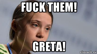 fuck them! greta!, Мем Greta