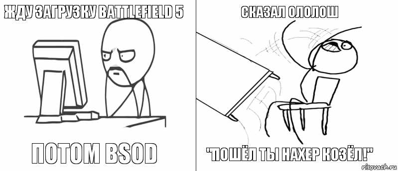 Жду загрузку Battlefield 5 Потом BSOD "Пошёл ты нахер козёл!" Сказал Ололош