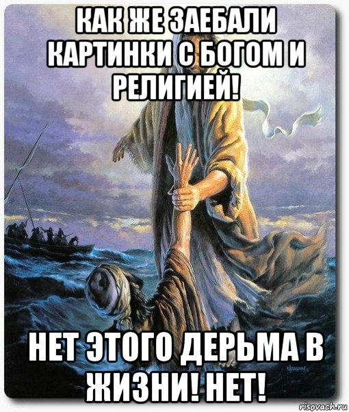 как же заебали картинки с богом и религией! нет этого дерьма в жизни! нет!
