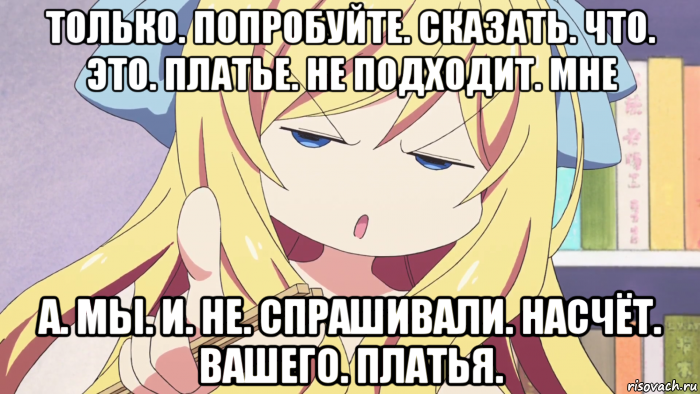 только. попробуйте. сказать. что. это. платье. не подходит. мне а. мы. и. не. спрашивали. насчёт. вашего. платья., Мем Iiyama