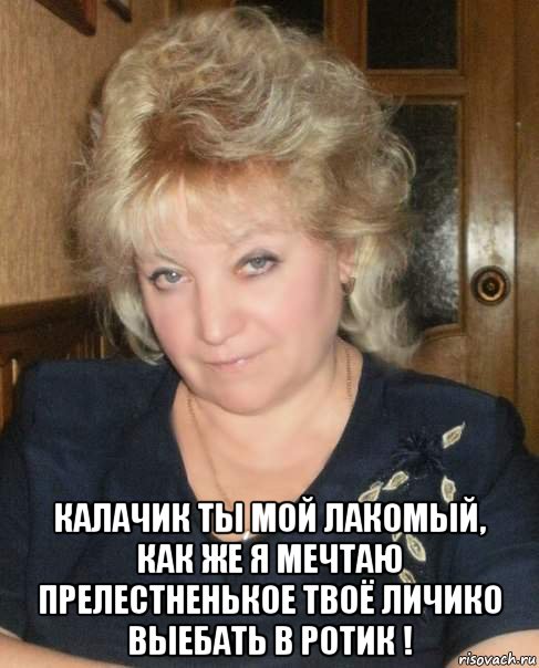  калачик ты мой лакомый, как же я мечтаю прелестненькое твоё личико выебать в ротик !, Мем КАЛАЧИК ЛЮБЛЮ