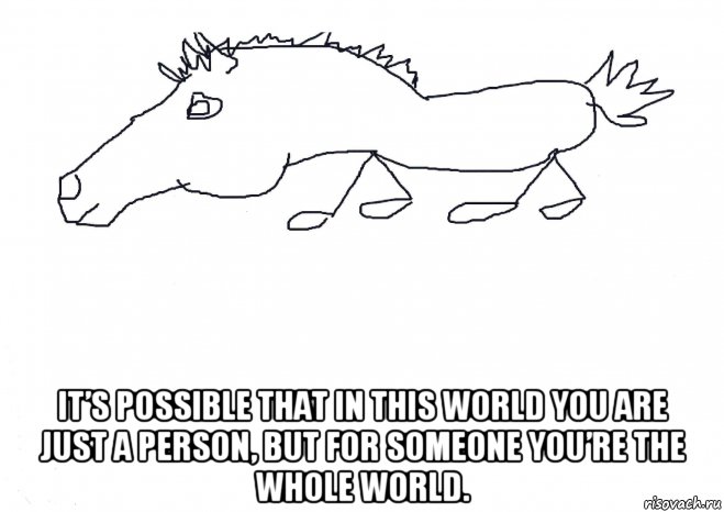  it’s possible that in this world you are just a person, but for someone you’re the whole world., Мем Лошадка