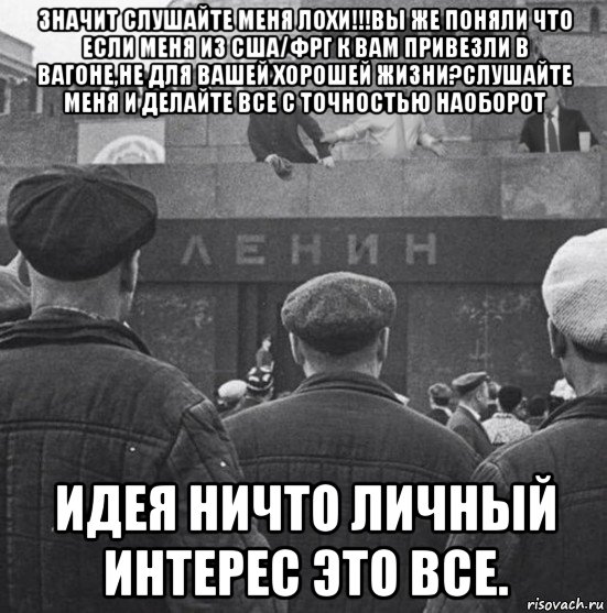 значит слушайте меня лохи!!!вы же поняли что если меня из сша/фрг к вам привезли в вагоне,не для вашей хорошей жизни?слушайте меня и делайте все с точностью наоборот идея ничто личный интерес это все., Мем Мы говорим - партия подразумеваем - Ленин