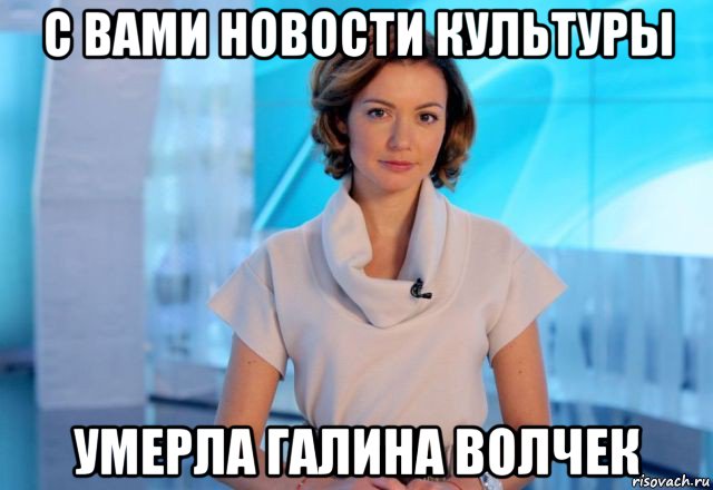с вами новости культуры умерла галина волчек, Мем Новости культуры