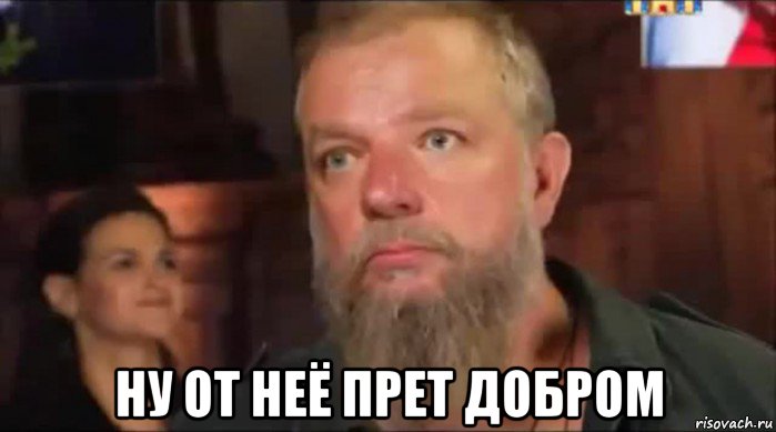  ну от неё прет добром, Мем Ну от неё прет добром