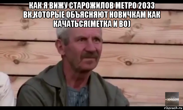 как я вижу старожилов метро 2033 вк,которые объясняют новичкам как качаться(метка и во) , Мем  Охуевающий дед