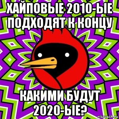 хайповые 2010-ые подходят к концу какими будут 2020-ые?, Мем Омская птица