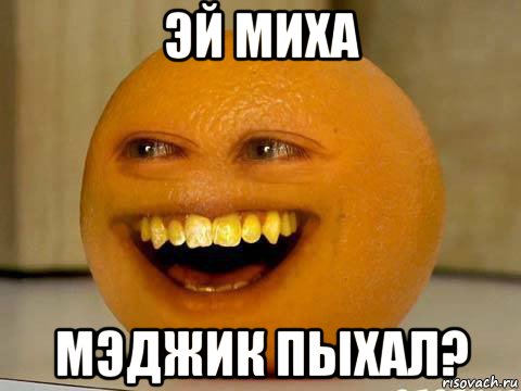 эй миха мэджик пыхал?, Мем Orange