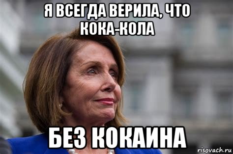 я всегда верила, что кока-кола без кокаина, Мем Pelosi