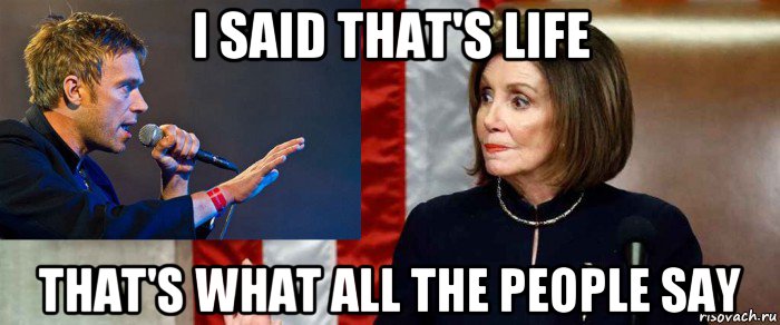 i said that's life that's what all the people say, Мем Pelosi