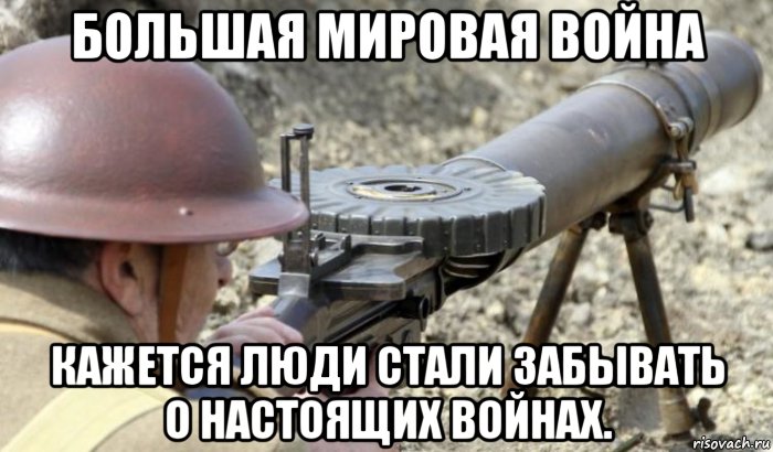 большая мировая война кажется люди стали забывать о настоящих войнах., Мем Первая Мировая Большая мировая