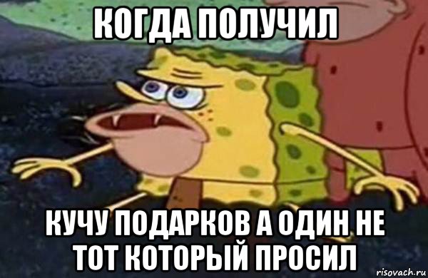 когда получил кучу подарков а один не тот который просил