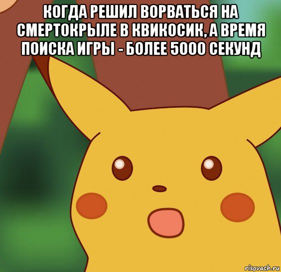 когда решил ворваться на смертокрыле в квикосик, а время поиска игры - более 5000 секунд 