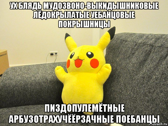 ух блядь мудозвоно-выкидышниковые лёдокрылатые уебанцовые покрышницы пиздопулемётные арбузотрахучёёрзачные поебанцы