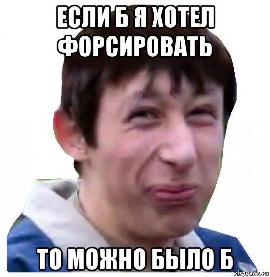если б я хотел форсировать то можно было б