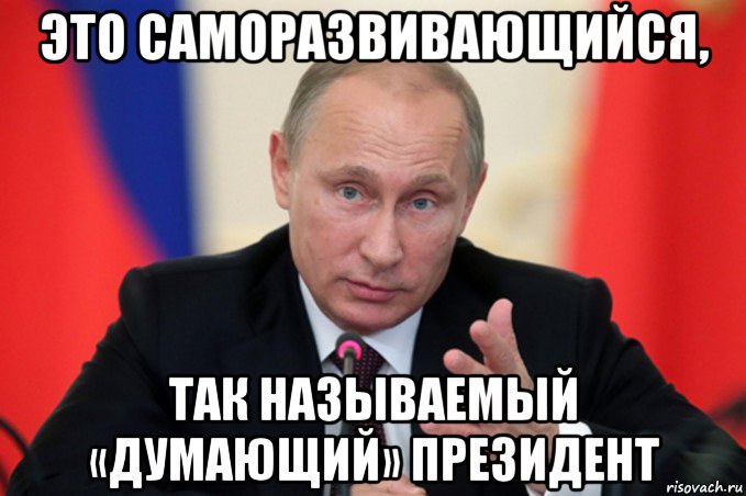 это саморазвивающийся, так называемый «думающий» президент