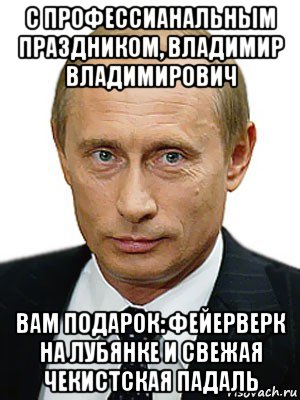 с профессианальным праздником, владимир владимирович вам подарок: фейерверк на лубянке и свежая чекистская падаль, Мем Путин