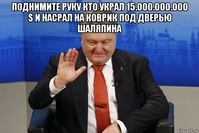 поднимите руку кто украл 15.000.000.000 $ и насрал на коврик под дверью шаляпина 
