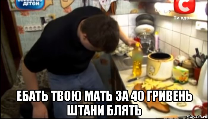 ебать твою мать за 40 гривень штани блять, Мем Сашко за 40 гривень штани