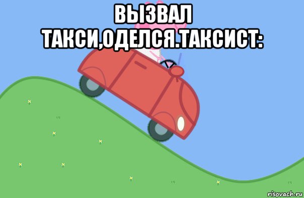 вызвал такси,оделся.таксист: , Мем Свинка едет на машине