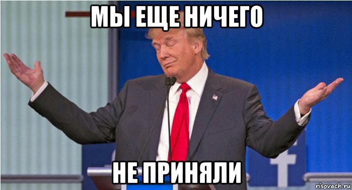 мы еще ничего не приняли