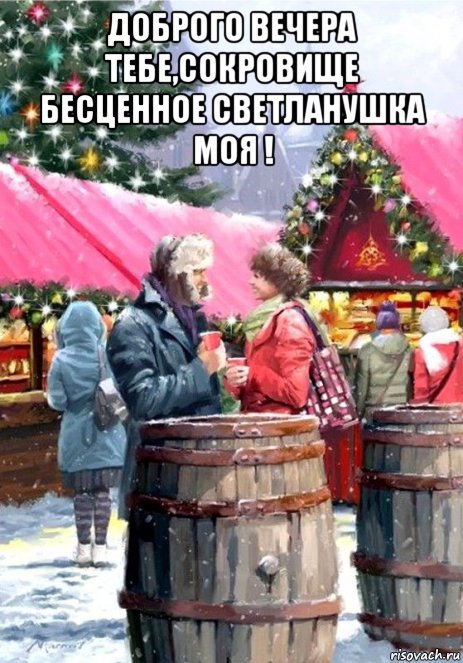 доброго вечера тебе,сокровище бесценное светланушка моя ! , Мем У БОЧКИ