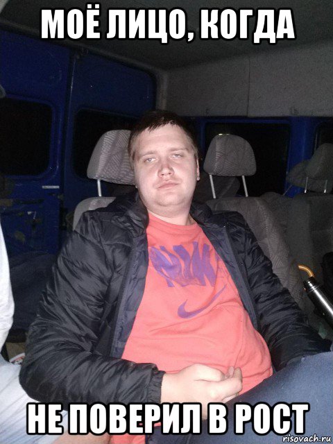 моё лицо, когда не поверил в рост