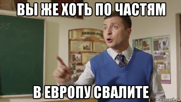 вы же хоть по частям в европу свалите