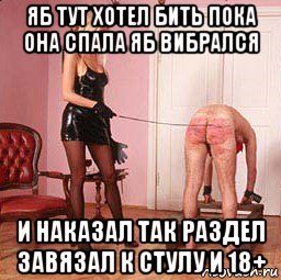 яб тут хотел бить пока она спала яб вибрался и наказал так раздел завязал к стулу и 18+