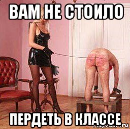 вам не стоило пердеть в классе