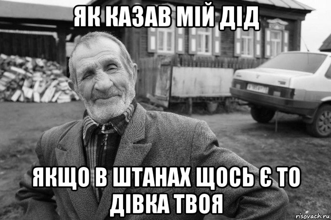 як казав мій дід якщо в штанах щось є то дівка твоя, Мем Як казав мій дід