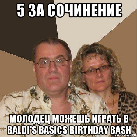 5 за сочинение молодец можешь играть в baldi's basics birthday bash, Мем  Злые родители