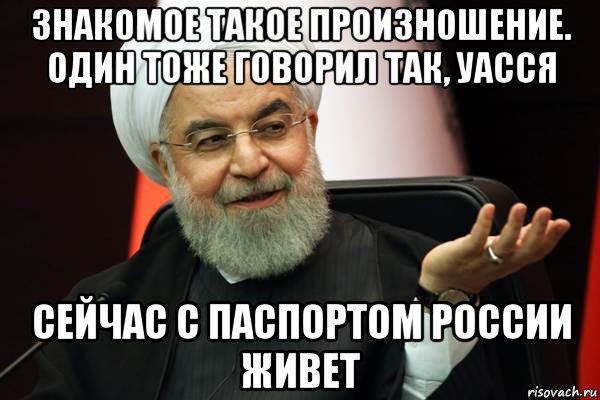 знакомое такое произношение. один тоже говорил так, уасся сейчас с паспортом россии живет
