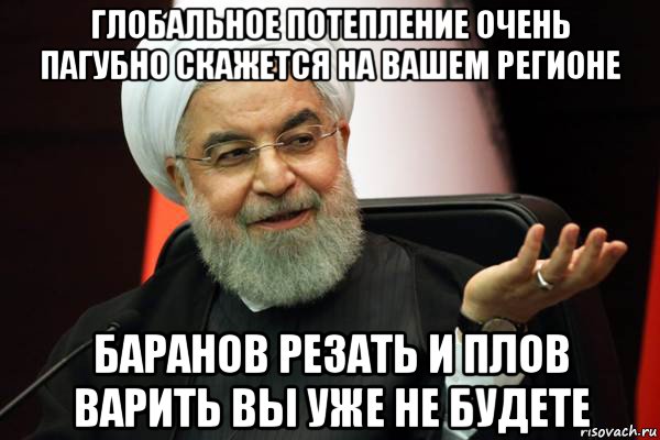 глобальное потепление очень пагубно скажется на вашем регионе баранов резать и плов варить вы уже не будете, Мем 