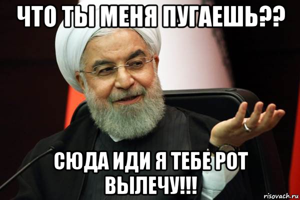 что ты меня пугаешь?? сюда иди я тебе рот вылечу!!!, Мем 