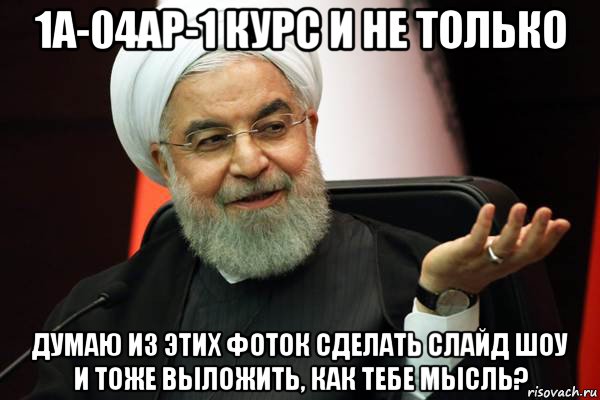 1а-04ар-1 курс и не только думаю из этих фоток сделать слайд шоу и тоже выложить, как тебе мысль?
