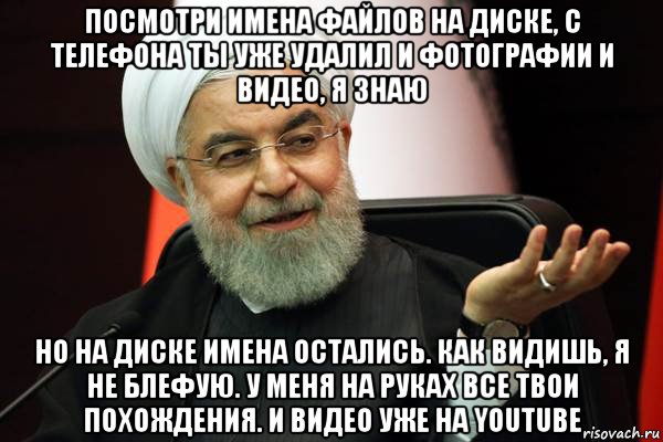 посмотри имена файлов на диске, с телефона ты уже удалил и фотографии и видео, я знаю но на диске имена остались. как видишь, я не блефую. у меня на руках все твои похождения. и видео уже на youtube, Мем 