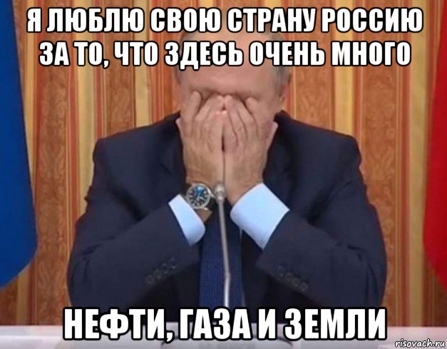 я люблю свою страну россию за то, что здесь очень много нефти, газа и земли, Мем 123