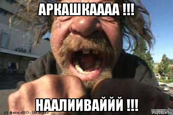 аркашкаааа !!! наалииваййй !!!