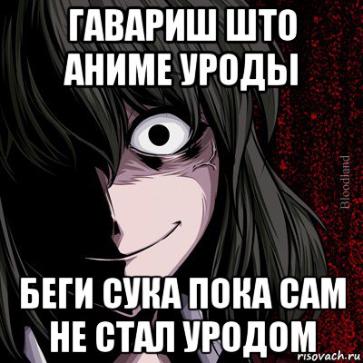 гавариш што аниме уроды беги сука пока сам не стал уродом, Мем bloodthirsty