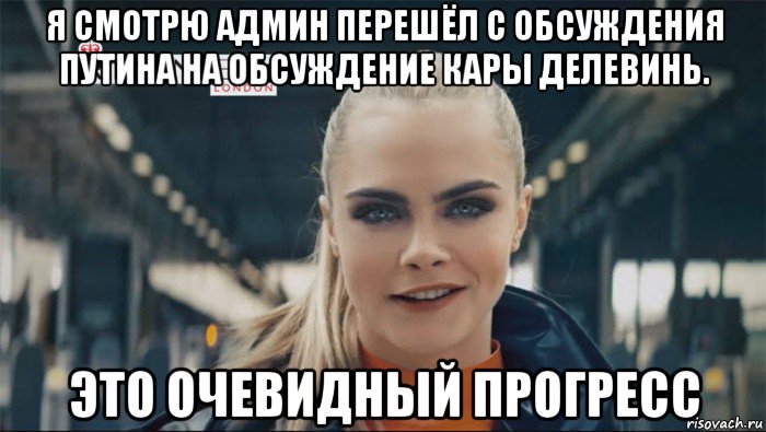 я смотрю админ перешёл с обсуждения путина на обсуждение кары делевинь. это очевидный прогресс, Мем Cara Delevingne