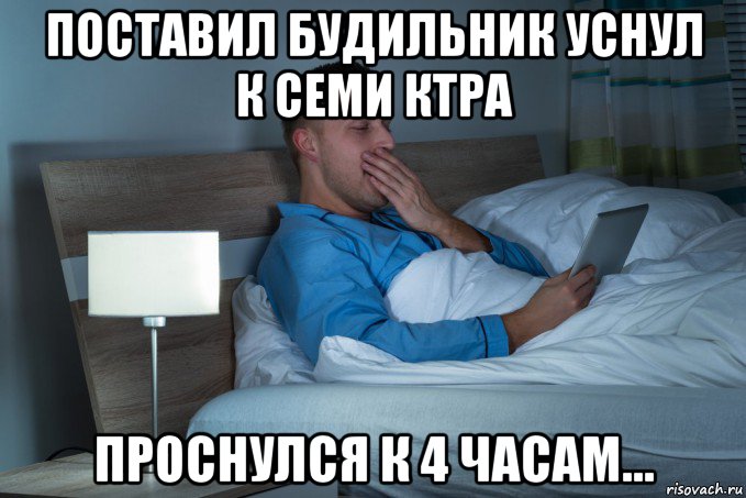 поставил будильник уснул к семи ктра проснулся к 4 часам..., Мем Человек в кровати