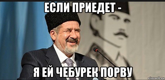 если приедет - я ей чебурек порву