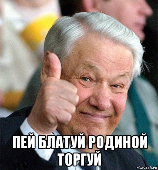  пей блатуй родиной торгуй, Мем Ельцин