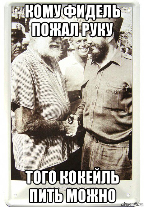 кому фидель пожал руку того кокейль пить можно, Мем Ernest Hemingway and Fidel Castro