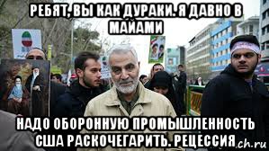 ребят, вы как дураки. я давно в майами надо оборонную промышленность сша раскочегарить. рецессия, Мем ГЕНЕРАЛ Сулеймани